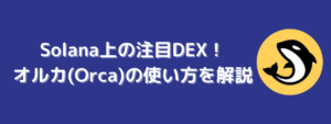 ソラナ(Solana)上の注目DEX、オルカ(Orca)の使い方を解説