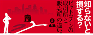 知らないと損する？ビットコインの取引所と販売所の違い