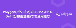 Polygon(ポリゴン)のエコシステムDeFi(分散型金融)でも活用進む