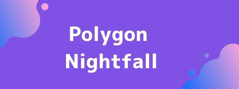 ポリゴン(Polygon)のナイトフォール(Nightfall)について知っておきたい3つのポイント