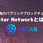 日本発のパブリックブロックチェーンのAstar Network、およびShiden Networkとは?
