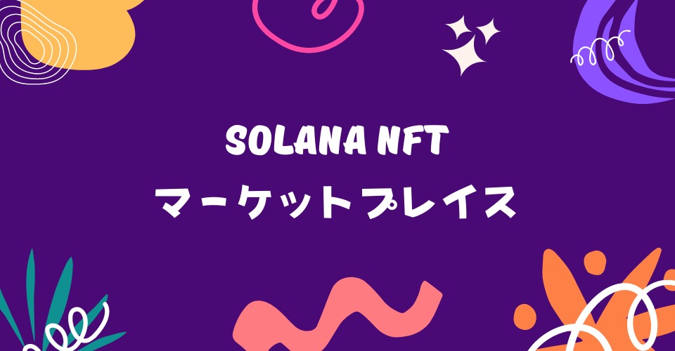 Solana(ソラナ)NFTマーケットプレイス比較
