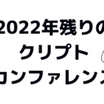2022年後半戦!クリプトカンファレンスに行こう!