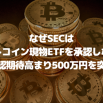 SECはなぜビットコイン現物ETFを承認しない?承認期待高まり500万円を突破