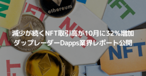 「減少が続くNFT取引高が一転10月に32％増加」ダップレーダーが10月のDapps業界レポート公開