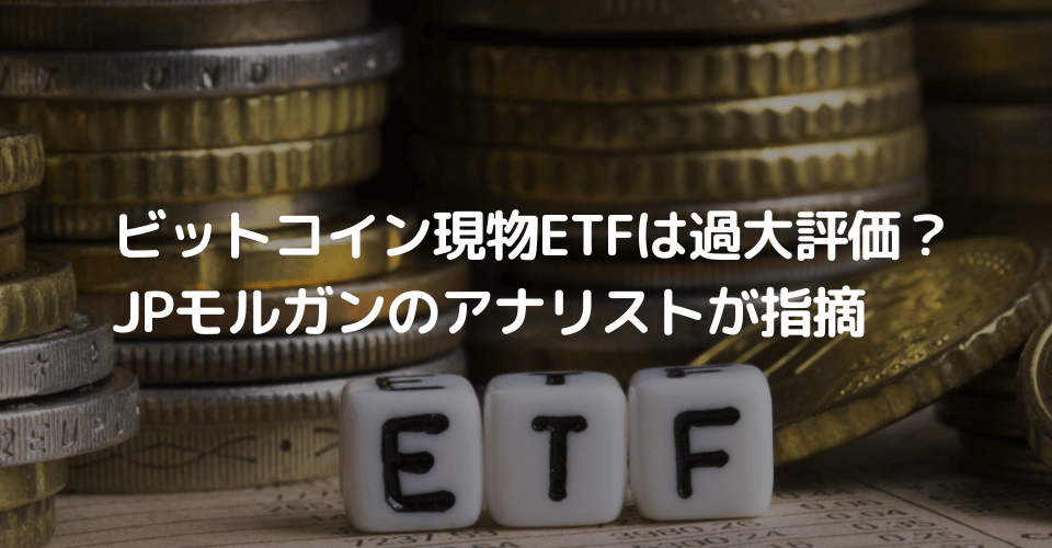 ビットコイン現物ETFは過大評価？ JPモルガンのアナリストが指摘