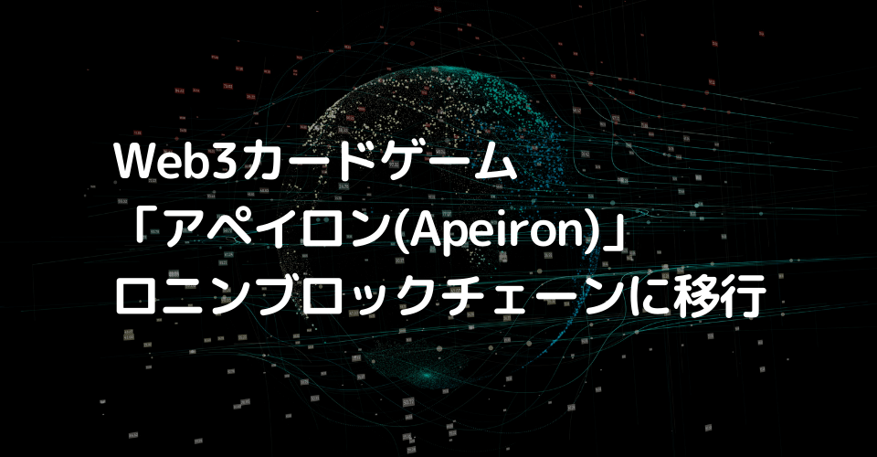 Web3カードゲームの「アペイロン(Apeiron)」ロニンブロックチェーンに移行