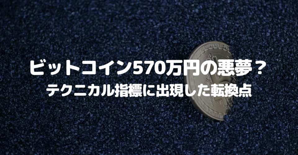 ビットコイン570万円の悪夢？テクニカル指標に出現した転換点