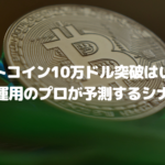 ビットコイン10万ドル突破はいつ?資産運用のプロが予測するシナリオ