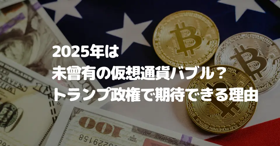 2025年は未曾有の仮想通貨バブル？トランプ政権で期待できる理由