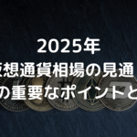 2025年仮想通貨(暗号資産)相場の見通し 3つの重要なポイントとは?