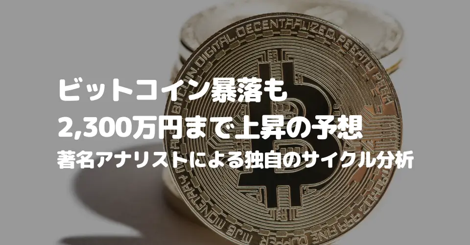 ビットコイン暴落も2,300万円まで上昇の予想、著名アナリストによる独自のサイクル分析