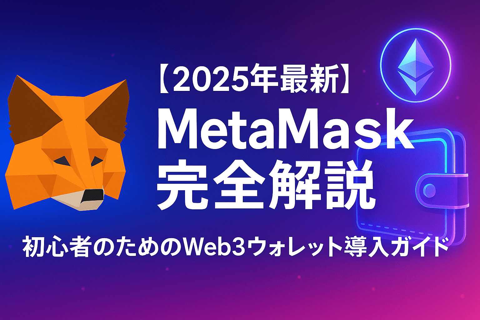 【2025年最新】MetaMask完全解説:初心者のためのWeb3ウォレット導入ガイド