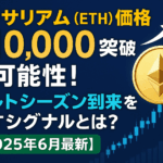 イーサリアム(ETH)価格10,000ドル突破の可能性!アルトシーズン到来を示すシグナルとは?【2025年6月最新】