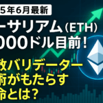 【2025年6月最新】イーサリアム(ETH)3,000ドル目前!分散バリデーター技術がもたらす革命とは?