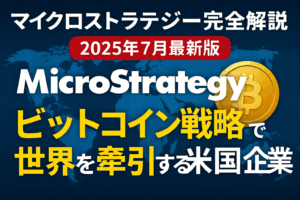 マイクロストラテジー完全解説【2025年7月最新版】：ビットコイン戦略で世界を牽引する米国企業