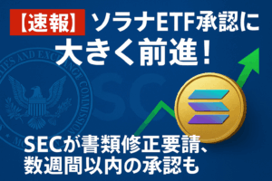 【速報】ソラナETF承認に大きく前進！SECが書類修正要請、数週間以内の承認も
