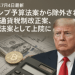 【2025年7月4日最新】トランプ予算法案から除外された仮想通貨税制改正案、単独法案として上院に提出
