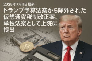 【2025年7月4日最新】トランプ予算法案から除外された仮想通貨税制改正案、単独法案として上院に提出