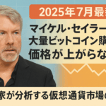 【2025年7月最新】マイケル・セイラー氏の大量ビットコイン購入でも価格が上がらない？専門家が分析する仮想通貨市場の現状