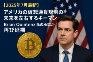 【2025年7月最新】アメリカの仮想通貨規制の未来を左右するキーマン、Brian Quintenz氏の承認が再び延期