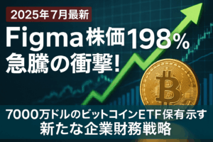 【2025年7月最新】Figma株価198%急騰の衝撃！7000万ドルのビットコインETF保有が示す新たな企業財務戦略