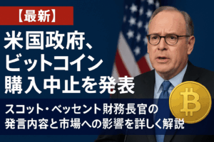 【最新】米国政府、ビットコイン購入中止を発表｜スコット・ベッセント財務長官の発言内容と市場への影響を詳しく解説