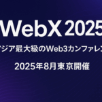 WebX 2025:アジア最大級のWeb3カンファレンスの全情報【2025年8月東京開催】