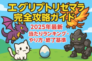 エグリプトリセマラ完全攻略ガイド｜2025年最新当たりランキング・やり方・終了基準