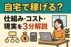 自宅で稼げる？仕組み・コスト・現実を3分解説