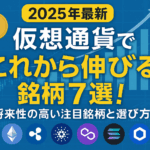 【2025年最新】仮想通貨でこれから伸びる銘柄7選!将来性の高い注目銘柄と選び方