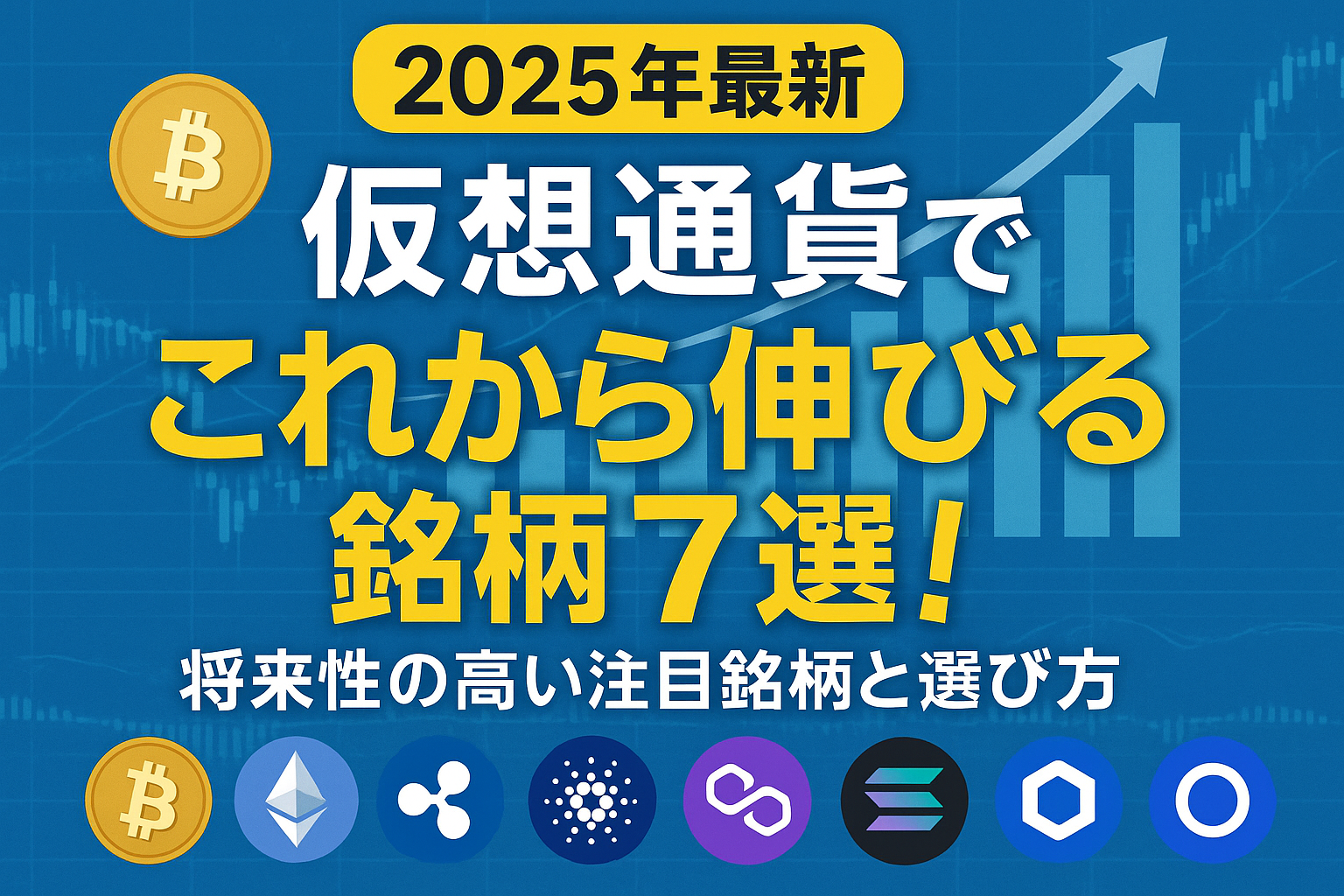【2025年最新】仮想通貨でこれから伸びる銘柄7選！将来性の高い注目銘柄と選び方