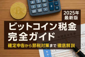 ビットコイン税金の完全ガイド【2025年最新版】確定申告から節税対策まで徹底解説