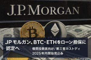 JPモルガン、BTC・ETHをローン担保に認定へ【機関投資家向け／第三者カストディ／2025年内開始見込み】