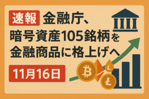 【速報】金融庁、暗号資産105銘柄を金融商品に格上げへ【11月16日】