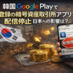 韓国Google Playで未登録の暗号資産取引所アプリが配信停止へ。日本への影響は？
