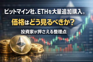 ビットマイン社、ETHを大量追加購入。相場はどう受け止めるべきか