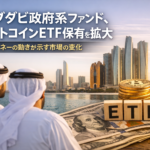 アブダビ政府系ファンド、ビットコインETF保有を拡大 中東マネーの動きが示す市場の変化
