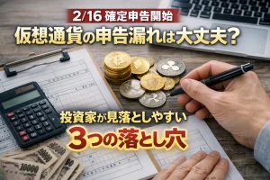 【2/16確定申告開始】仮想通貨の申告漏れは大丈夫？投資家が見落としやすい3つの落とし穴