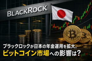 ブラックロックが日本の年金運用を拡大。ビットコイン市場への影響は？
