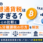 日本の仮想通貨税は高すぎる？海外との比較と20%分離課税の行方を解説