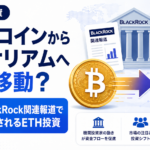 ビットコインからイーサリアムへ資金移動？BlackRock関連報道で注目されるETH投資