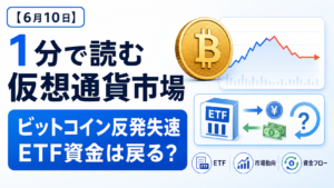 【6月10日】1分で読む仮想通貨市場。ビットコイン反発失速、ETF資金は戻るのか