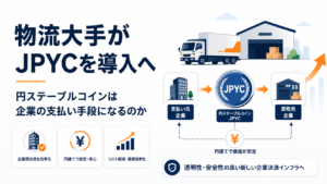 物流大手がJPYCを導入へ。円ステーブルコインは企業の支払い手段になるのか